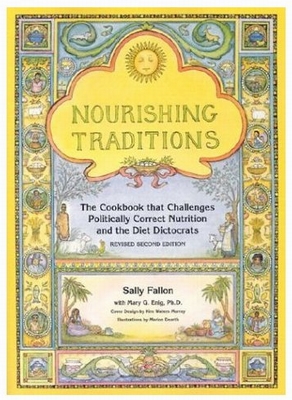 Nourishing Traditions: The Cookbook that Challenges Politically Correct Nutrition and the Diet Dictocrats 