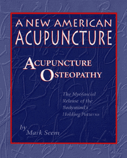 A New American Acupuncture : Acupuncture Osteopathy : The Myofascial Release of the Bodymind's